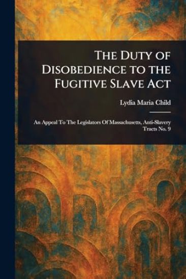 The Duty of Disobedience to the Fugitive Slave Act