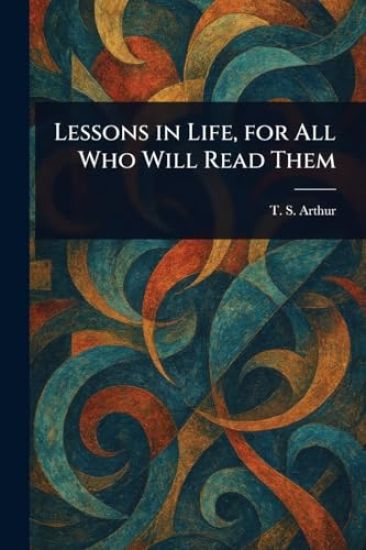 Lessons in Life, for All Who Will Read Them