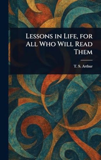 Lessons in Life, for All Who Will Read Them