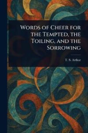 Words of Cheer for the Tempted, the Toiling, and the Sorrowing