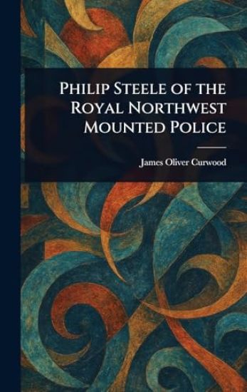 Philip Steele of the Royal Northwest Mounted Police