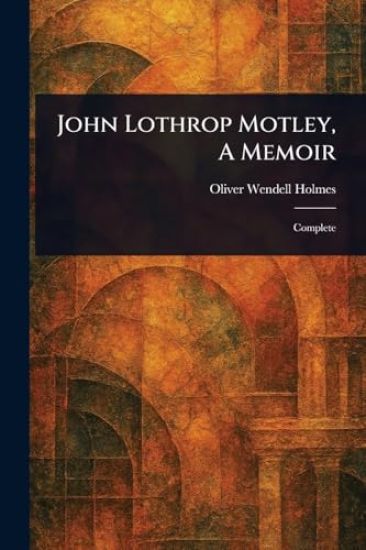John Lothrop Motley, A Memoir