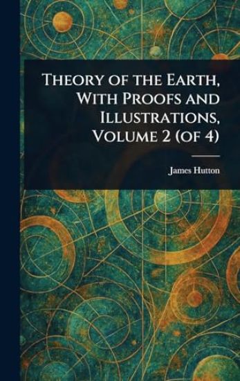 Theory of the Earth, With Proofs and Illustrations, Volume 2 (of 4)