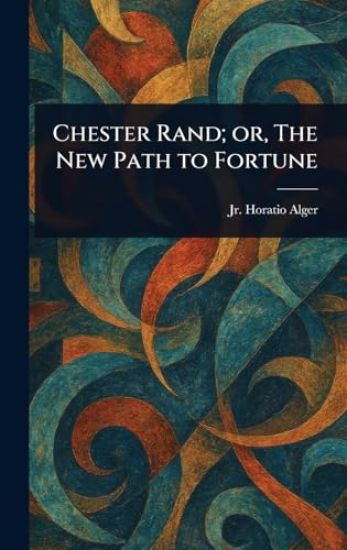 Chester Rand; or, The New Path to Fortune