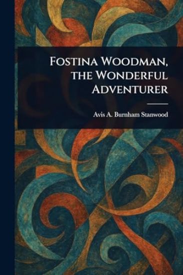 Fostina Woodman, the Wonderful Adventurer