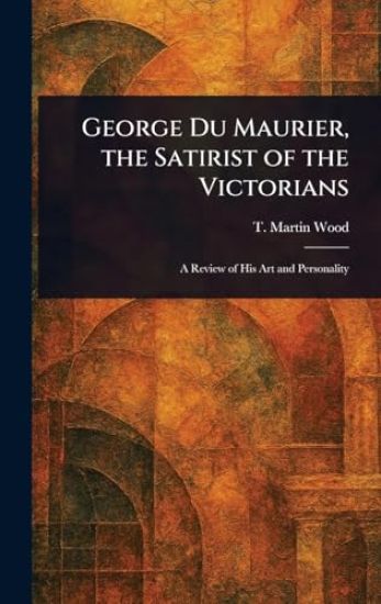 George Du Maurier, the Satirist of the Victorians