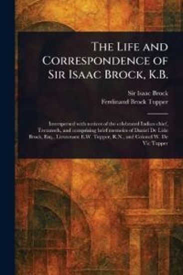 The Life and Correspondence of Sir Isaac Brock, K.B.