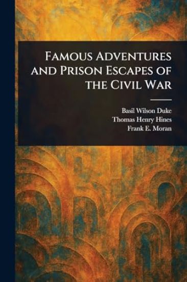 Famous Adventures and Prison Escapes of the Civil War