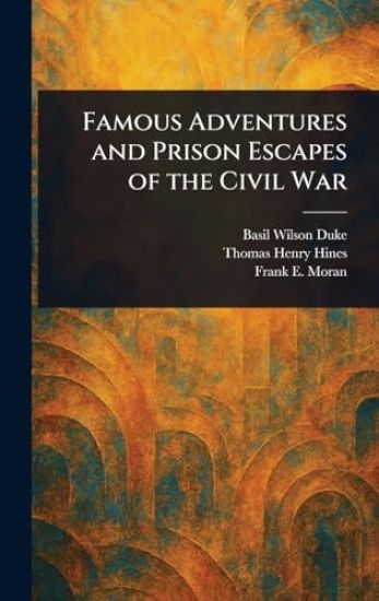 Famous Adventures and Prison Escapes of the Civil War