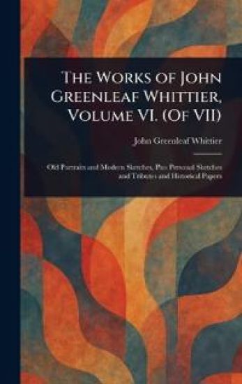The Works of John Greenleaf Whittier, Volume VI. (Of VII)