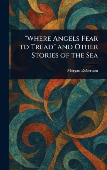 "Where Angels Fear to Tread" and Other Stories of the Sea