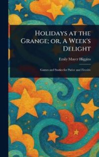 Holidays at the Grange; or, A Week's Delight