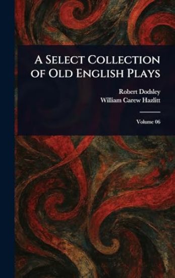 A Select Collection of Old English Plays