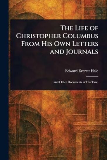 The Life of Christopher Columbus From His Own Letters and Journals