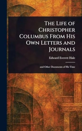 The Life of Christopher Columbus From His Own Letters and Journals