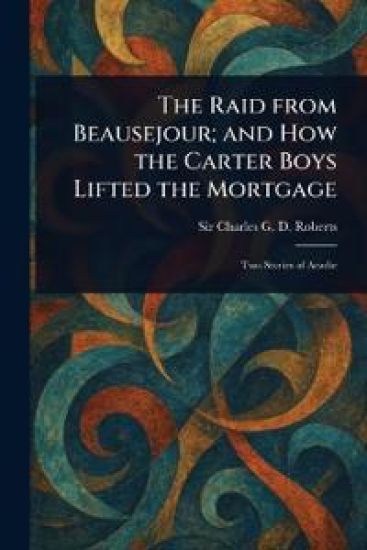 The Raid From Beausejour; and How the Carter Boys Lifted the Mortgage