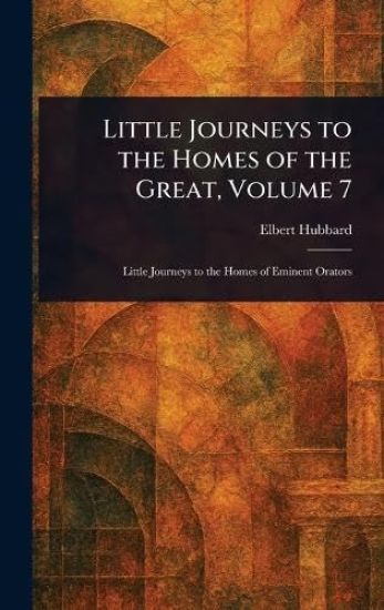 Little Journeys to the Homes of the Great, Volume 7