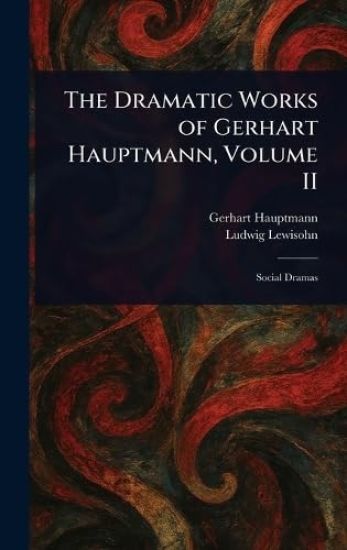 The Dramatic Works of Gerhart Hauptmann, Volume II