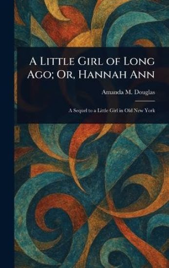 A Little Girl of Long Ago; Or, Hannah Ann