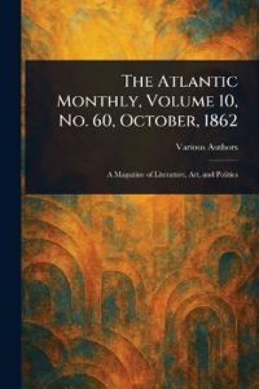The Atlantic Monthly, Volume 10, No. 60, October, 1862