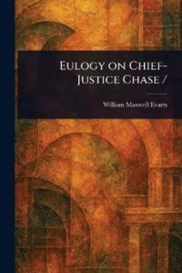 Eulogy on Chief-Justice Chase /
