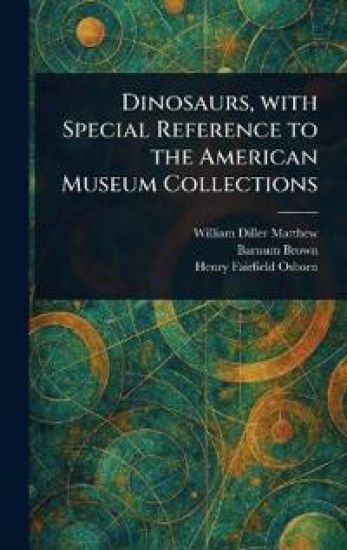Dinosaurs, With Special Reference to the American Museum Collections