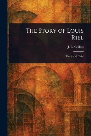 The Story of Louis Riel