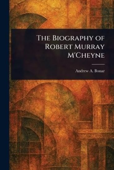 The Biography of Robert Murray M'Cheyne