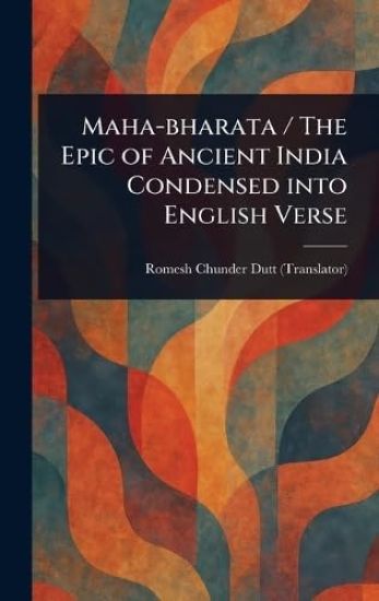 Maha-bharata / The Epic of Ancient India Condensed Into English Verse