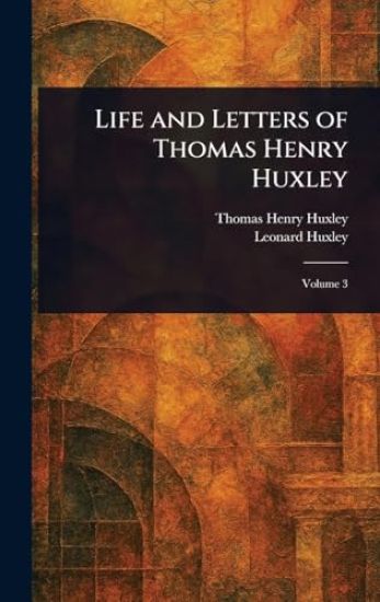 Life and Letters of Thomas Henry Huxley