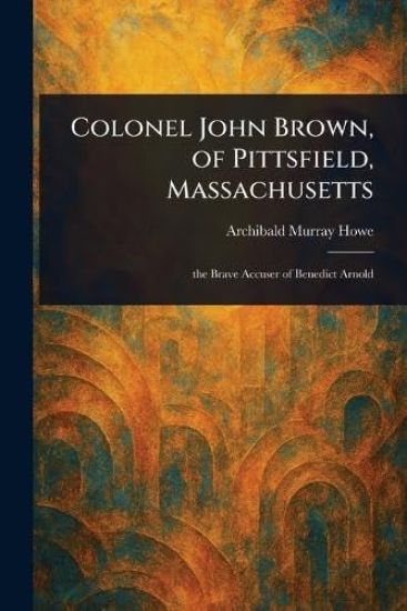 Colonel John Brown, of Pittsfield, Massachusetts
