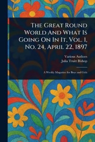 The Great Round World And What Is Going On In It, Vol. 1, No. 24, April 22, 1897
