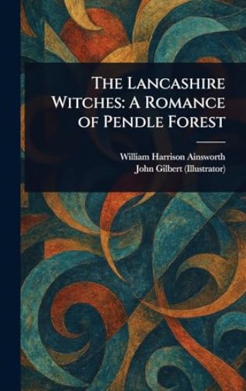 The Lancashire Witches: A Romance of Pendle Forest