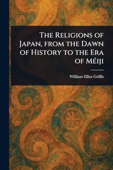 The Religions of Japan, From the Dawn of History to the Era of Méiji
