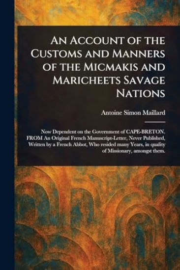 An Account of the Customs and Manners of the Micmakis and Maricheets Savage Nations