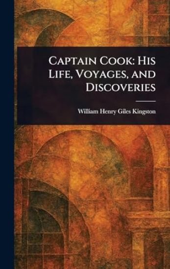 Captain Cook: His Life, Voyages, and Discoveries