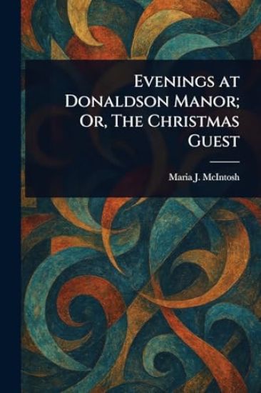 Evenings at Donaldson Manor; Or, The Christmas Guest