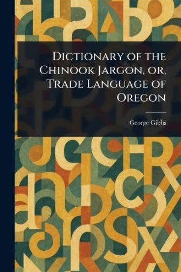 Dictionary of the Chinook Jargon, or, Trade Language of Oregon