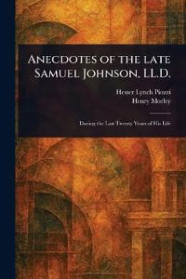 Anecdotes of the Late Samuel Johnson, LL.D.