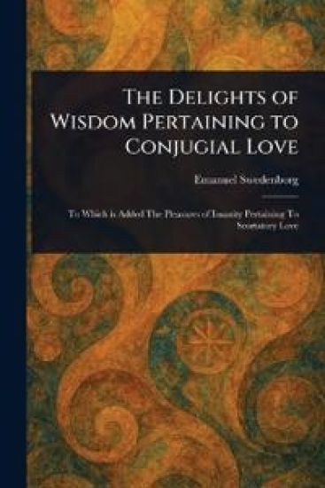 The Delights of Wisdom Pertaining to Conjugial Love