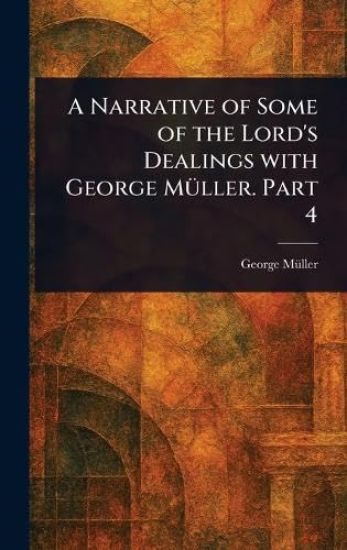 A Narrative of Some of the Lord's Dealings With George Müller. Part 4