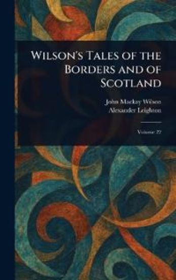 Wilson's Tales of the Borders and of Scotland