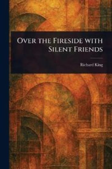 Over the Fireside With Silent Friends