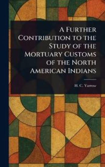 A Further Contribution to the Study of the Mortuary Customs of the North American Indians