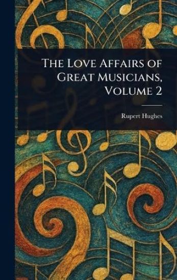 The Love Affairs of Great Musicians, Volume 2