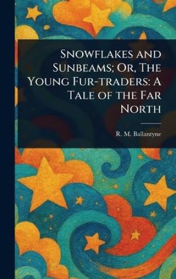 Snowflakes and Sunbeams; Or, The Young Fur-traders