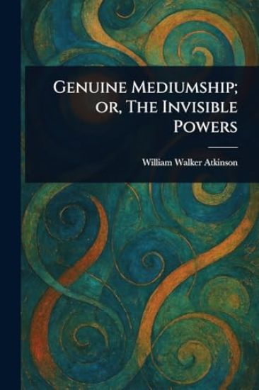 Genuine Mediumship; or, The Invisible Powers