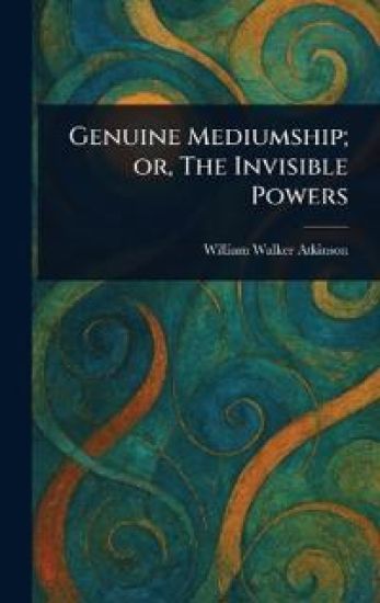Genuine Mediumship; or, The Invisible Powers