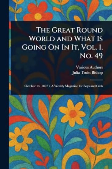 The Great Round World and What Is Going On In It, Vol. 1, No. 49