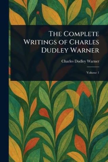 The Complete Writings of Charles Dudley Warner